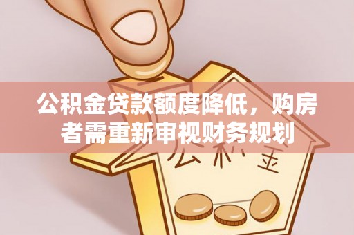 永寿公积金贷款额度降低，购房者需重新审视财务规划